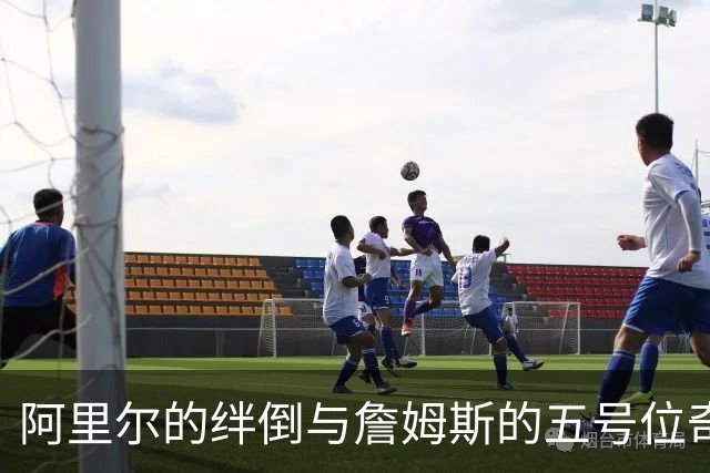 阿里尔的绊倒与詹姆斯的五号位奇幻之旅