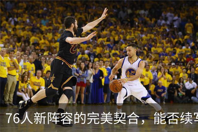 76人新阵容的完美契合，能否续写华丽篇章？